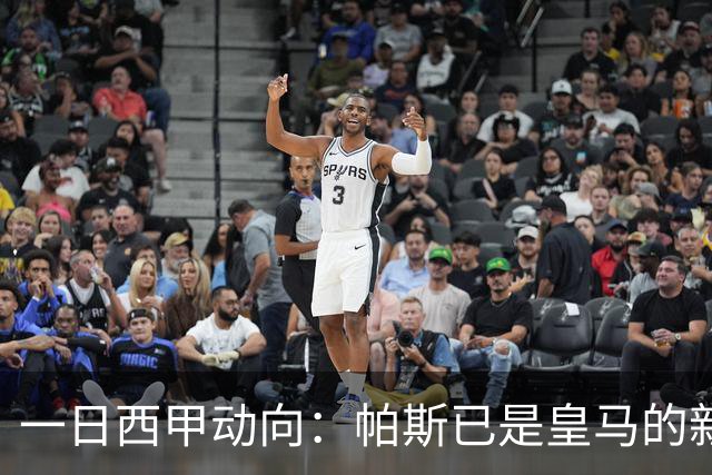 一日西甲动向：帕斯已是皇马的新人，德拉富恩特是靠谱主帅么