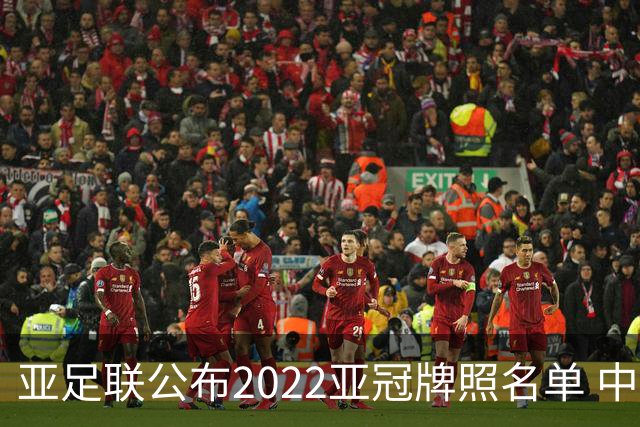 亚足联公布2022亚冠牌照名单 中国只有6支球队