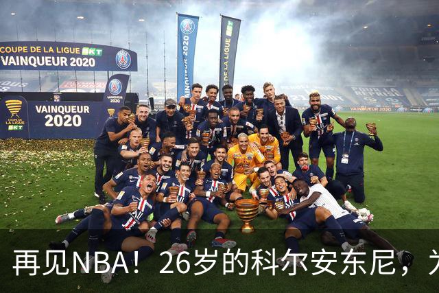 再见NBA！26岁的科尔安东尼，为何被淘汰？