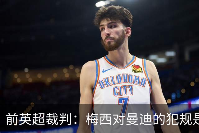 前英超裁判：梅西对曼迪的犯规是黄牌，确实有球星效应但没那么大