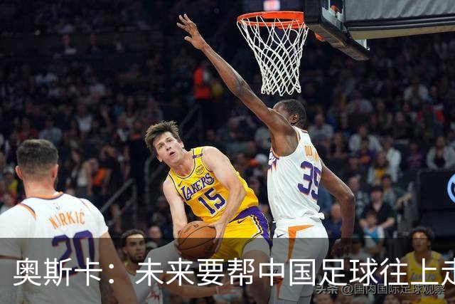 奥斯卡：未来要帮中国足球往上走，希望助力男足重新杀回世界杯