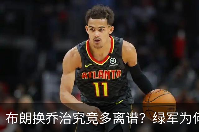 布朗换乔治究竟多离谱？绿军为何决意自毁前程