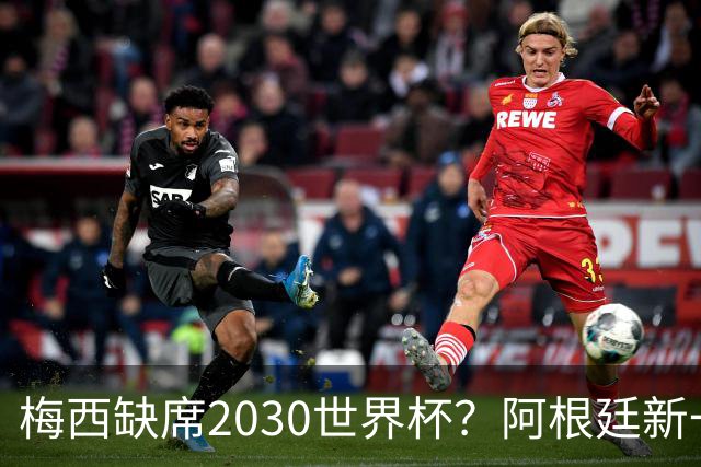 梅西缺席2030世界杯？阿根廷新一代领袖已浮出水面