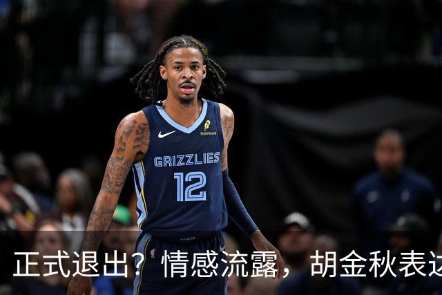 正式退出？情感流露，胡金秋表达心声，官宣决定，原因揭晓，郭士强应当领悟