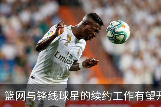 篮网与锋线球星的续约工作有望开始，但他也可能会提出交易申请？