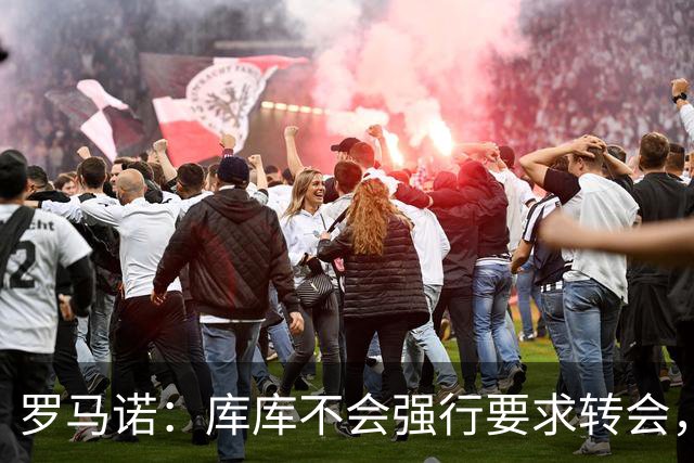 罗马诺：库库不会强行要求转会，但若有好报价世界杯后他可能离队