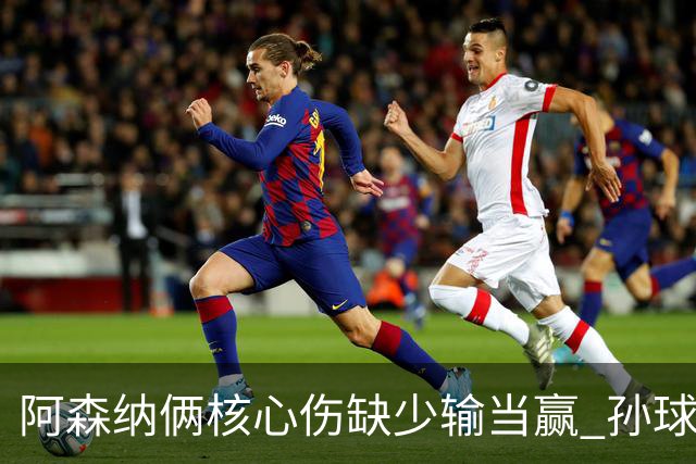 阿森纳俩核心伤缺少输当赢 孙球王亮剑出鞘？