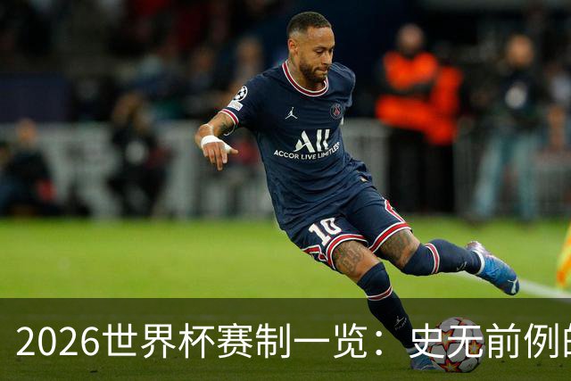 2026世界杯赛制一览：史无前例的48队参赛 32队晋级淘汰赛