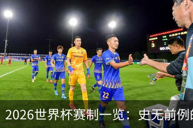 2026世界杯赛制一览：史无前例的48队参赛 32队晋级淘汰赛
