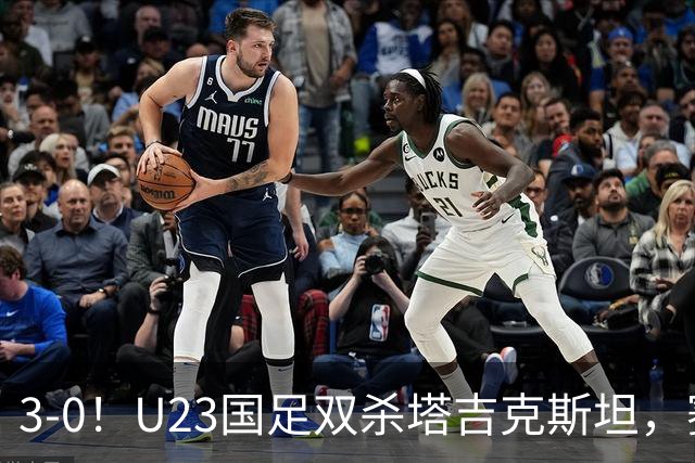 3-0！U23国足双杀塔吉克斯坦，赛后评分：多人高分，一人不及格！