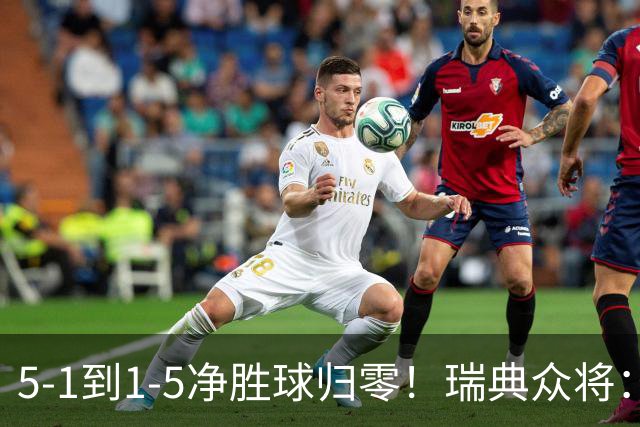 5-1到1-5净胜球归零！瑞典众将：1-5太难接受 我们本可以进更多球