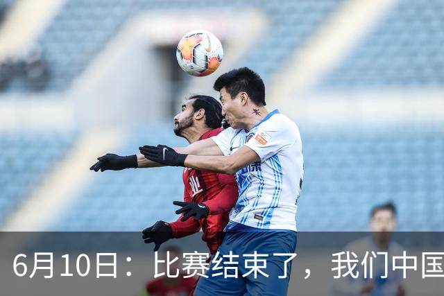 6月10日：比赛结束了，我们中国足球小将取得了第四名的成绩，有遗憾有不甘