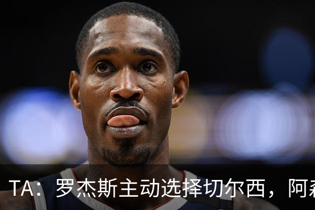 TA：罗杰斯主动选择切尔西，阿森纳或求购巴尔科拉